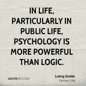 In life, particularly in public life, psychology is more powerful than ...