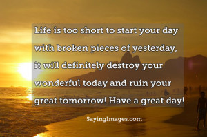 Is Too Short To Start Your Day With Broken Pieces Of Yesterday: Quote ...