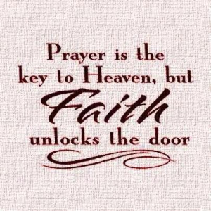 Prayer is the key to heaven, but faith unlocks the door
