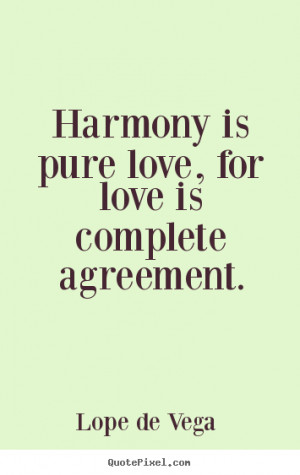 Lope De Vega picture quotes - Harmony is pure love, for love is ...