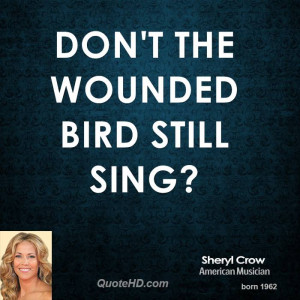 Don't the wounded bird still sing?