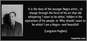 It is the duty of the younger Negro artist... to change through the ...