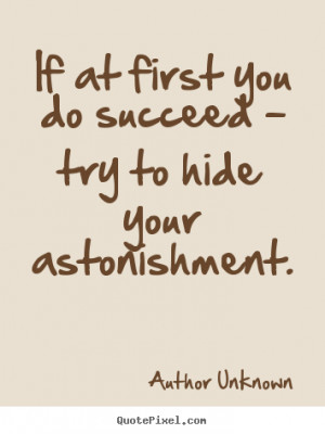 hide your astonishment author unknown more success quotes love quotes ...