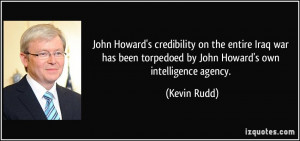 ... been torpedoed by John Howard's own intelligence agency. - Kevin Rudd