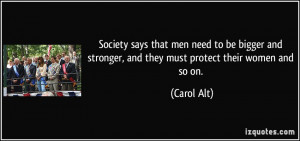 ... and stronger, and they must protect their women and so on. - Carol Alt