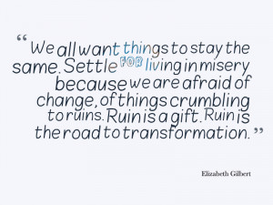 Ruin is a gift. Ruin is the road to transformation. @Elizabeth Gilbert