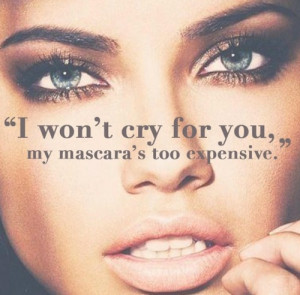 won’t cry for you, my mascara is too expensive ~ Adriana Lima