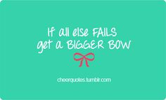 If all else fails get a bigger bow! #cheerquotes #cheerleading #cheer ...