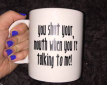 . you shut your mouth when you're talking to me mug, wedding crashers ...
