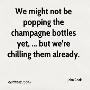John Cook - We might not be popping the champagne bottles yet, ... but ...