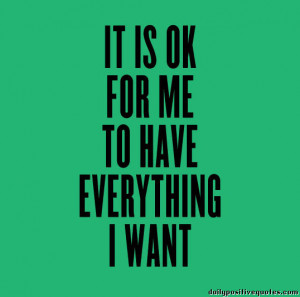 It is ok for me to have everything i want.