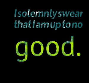Quotes Picture: i solemnly swear that i am up to no good