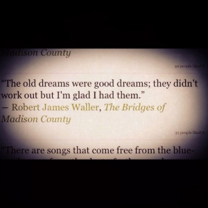 Bridges of Madison County. Ive always loved this line.