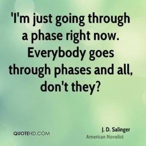 ... phase right now. Everybody goes through phases and all, don't they