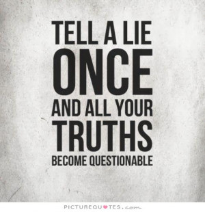 ... lie once and all your truths become questionable Picture Quote #1