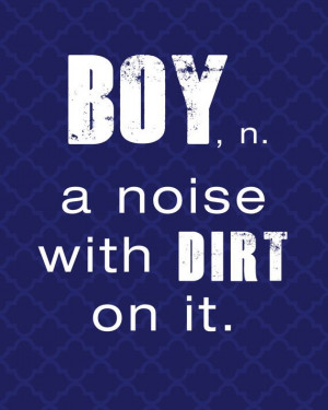 Printable 8x10 Boy Noun Definition Quote - Boy, a noise with dirt on ...