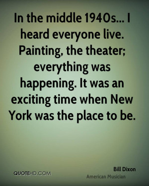 In the middle 1940s... I heard everyone live. Painting, the theater ...
