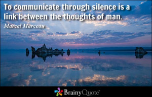 To communicate through silence is a link between the thoughts of man ...