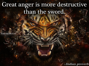 Great anger is more destructive that the sword.