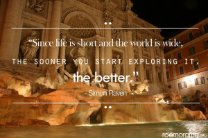 Since life is short and the world is wide, the sooner you start ...