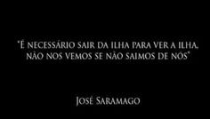 ... para ver a ilha. Não nos vemos se não saimos de nós. José Saramago