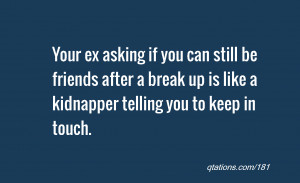 Image for Quote #181: Your ex asking if you can still be friends after ...