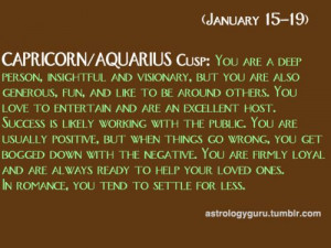 capricorn-aquarius cusp I was born January 20 but this sounds more ...