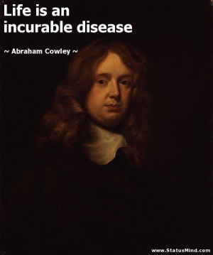 Life is an incurable disease Abraham Cowley Quotes StatusMind