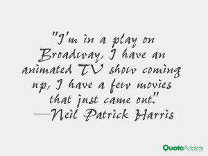 in a play on Broadway, I have an animated TV show coming up, I ...
