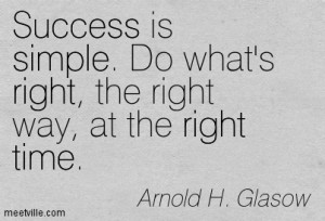 Success is simple Do what s right the right way at the right time