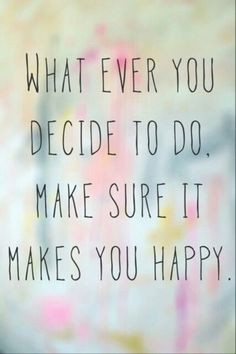 At the end of the day, you have to ask yourself if you're happy.