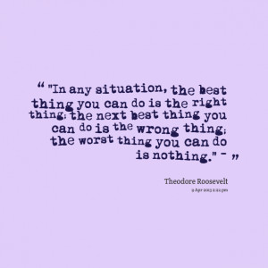 ... thing you can do is the wrong thing; the worst thing you can do is