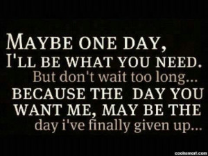 Waiting Quote: Maybe one day, I’ll be what you...