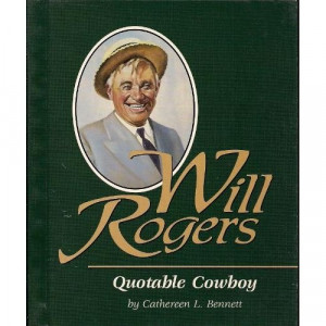 Cowboy humorist Will Rogers was born on this day in 1879. His quotes ...
