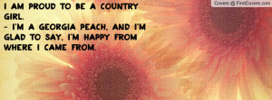 am proud to be a Country Girl.- I'm a Georgia Peach, and I'm glad to ...