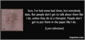 ve had some bad times, but everybody does. But people don't get ...