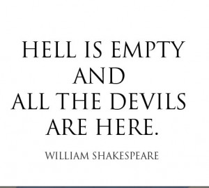Hell is empty and all the devils are here.