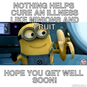 NOTHING HELPS CURE AN ILLNESS LIKE MINIONS AND FRUIT, HOPE YOU GET ...