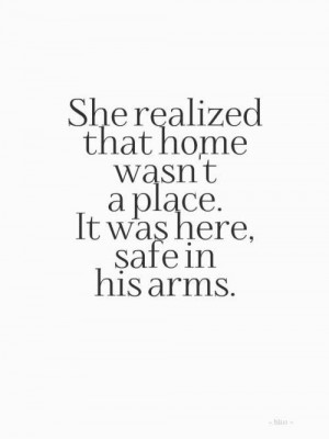 She realized that home wasn’t a place. it was here, safe in his arms ...