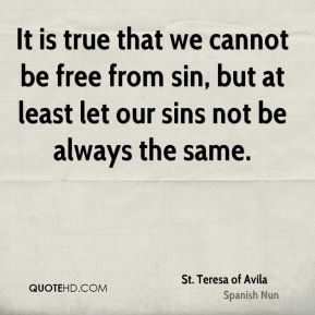 st-teresa-of-avila-quote-it-is-true-that-we-cannot-be-free-from-sin-bu ...