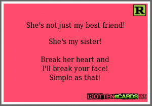 She's not just my best friend!She's my sister!Break her heart andI'll ...