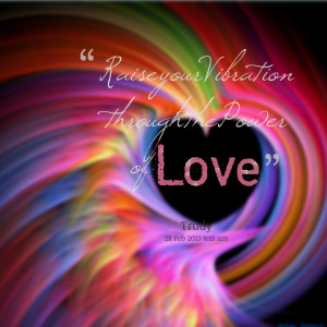 Quotes Picture: raise your vibration through the power of love