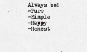 Always be pure. simple. happy. honest. best positive quotes