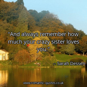 ... always-remember-how-much-your-crazy-sister-loves-you_403x403_13379.jpg