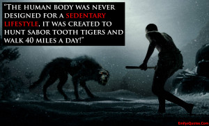 The human body was never designed for a sedentary lifestyle, it was ...