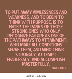 To put away aimlessness and weakness