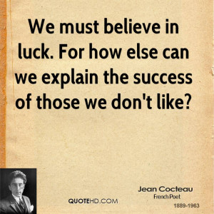 We must believe in luck. For how else can we explain the success of ...