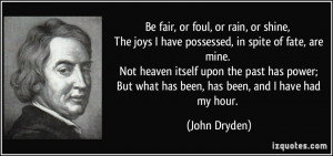 Be fair, or foul, or rain, or shine, The joys I have possessed, in ...