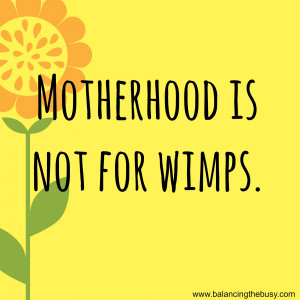 Motherhood is not for wimps. For more inspiration, visit ...