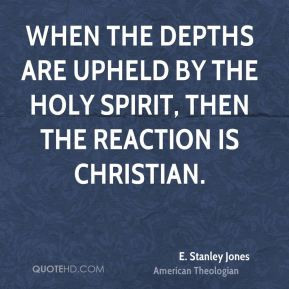 Stanley Jones - When the depths are upheld by the Holy Spirit, then ...